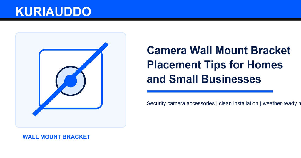 Camera Wall Mount Bracket Placement Tips for Homes and Small Businesses